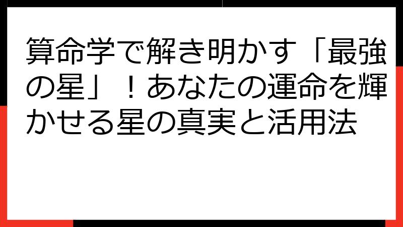 算命学で解き明かす「最強の星」！あなたの運命を輝かせる星の真実と活用法