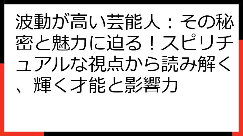波動が高い芸能人：その秘密と魅力に迫る！スピリチュアルな視点から読み解く、輝く才能と影響力