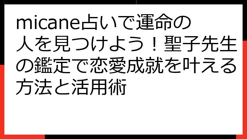 micane占いで運命の人を見つけよう！聖子先生の鑑定で恋愛成就を叶える方法と活用術