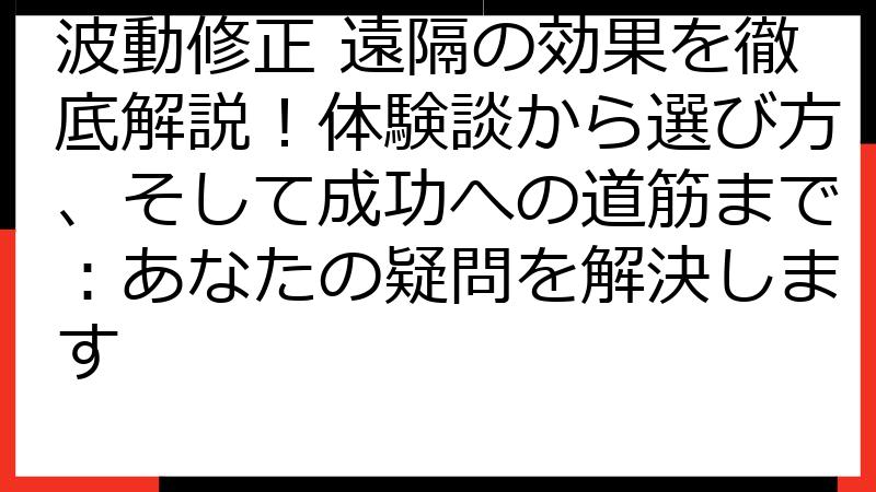 波動修正 遠隔の効果を徹底解説！体験談から選び方、そして成功への道筋まで：あなたの疑問を解決します
