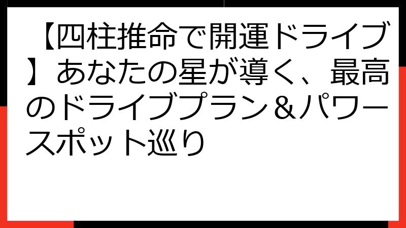 【四柱推命で開運ドライブ】あなたの星が導く、最高のドライブプラン＆パワースポット巡り