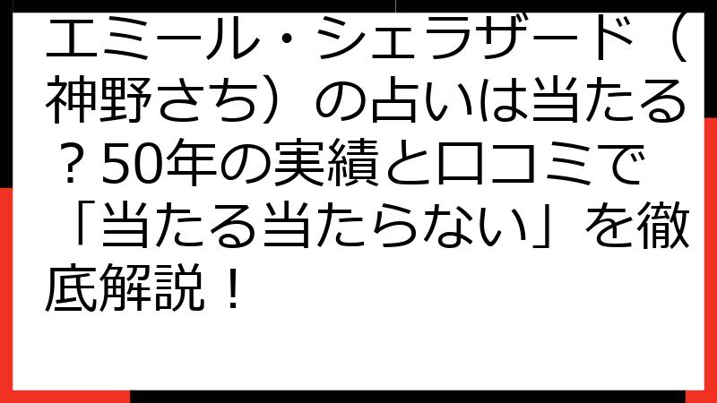 エミール・シェラザード（神野さち）の占いは当たる？50年の実績と口コミで「当たる当たらない」を徹底解説！