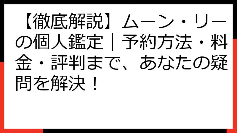 【徹底解説】ムーン・リーの個人鑑定｜予約方法・料金・評判まで、あなたの疑問を解決！