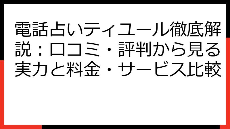 電話占いティユール徹底解説：口コミ・評判から見る実力と料金・サービス比較