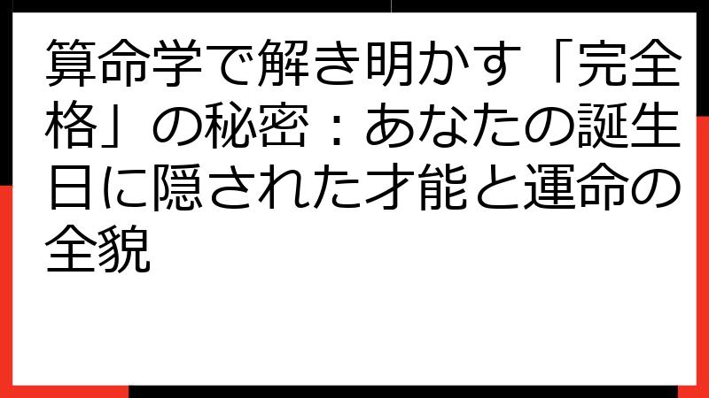算命学で解き明かす「完全格」の秘密：あなたの誕生日に隠された才能と運命の全貌