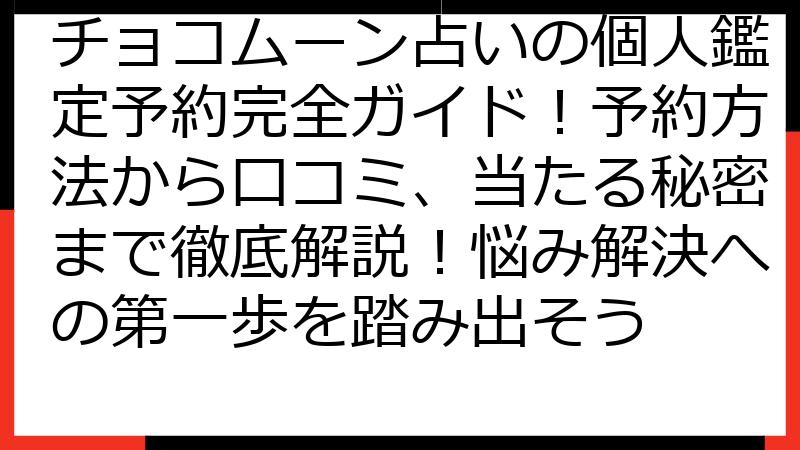 チョコムーン占いの個人鑑定予約完全ガイド！予約方法から口コミ、当たる秘密まで徹底解説！悩み解決への第一歩を踏み出そう