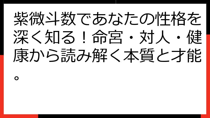 紫微斗数であなたの性格を深く知る！命宮・対人・健康から読み解く本質と才能。