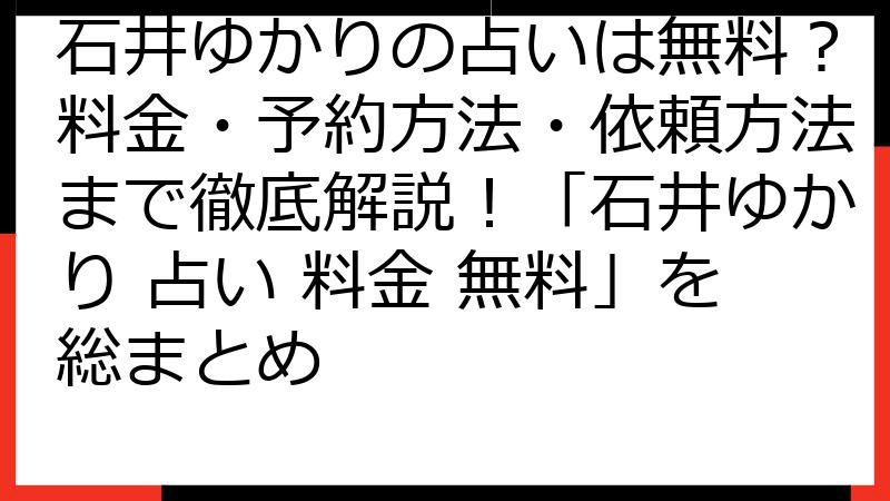 石井ゆかりの占いは無料？料金・予約方法・依頼方法まで徹底解説！「石井ゆかり 占い 料金 無料」を総まとめ