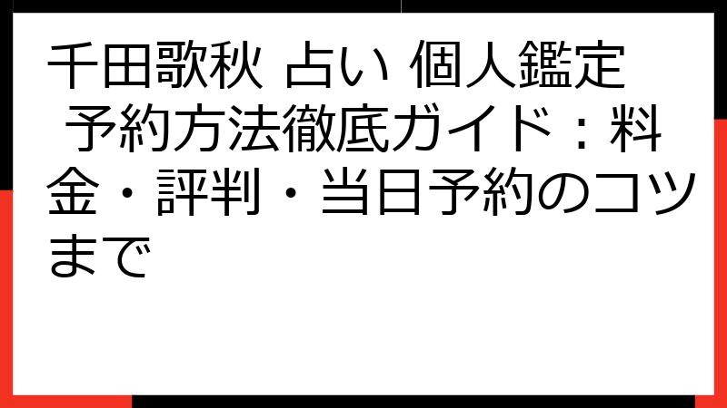 千田歌秋 占い 個人鑑定 予約方法徹底ガイド：料金・評判・当日予約のコツまで