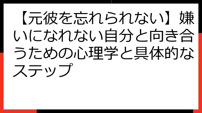 【元彼を忘れられない】嫌いになれない自分と向き合うための心理学と具体的なステップ