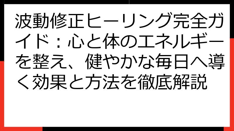 波動修正ヒーリング完全ガイド：心と体のエネルギーを整え、健やかな毎日へ導く効果と方法を徹底解説