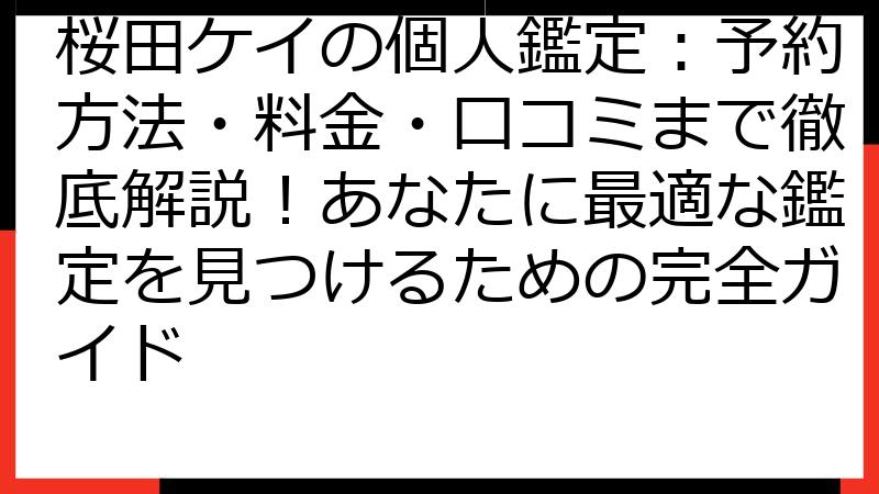 桜田ケイの個人鑑定：予約方法・料金・口コミまで徹底解説！あなたに最適な鑑定を見つけるための完全ガイド