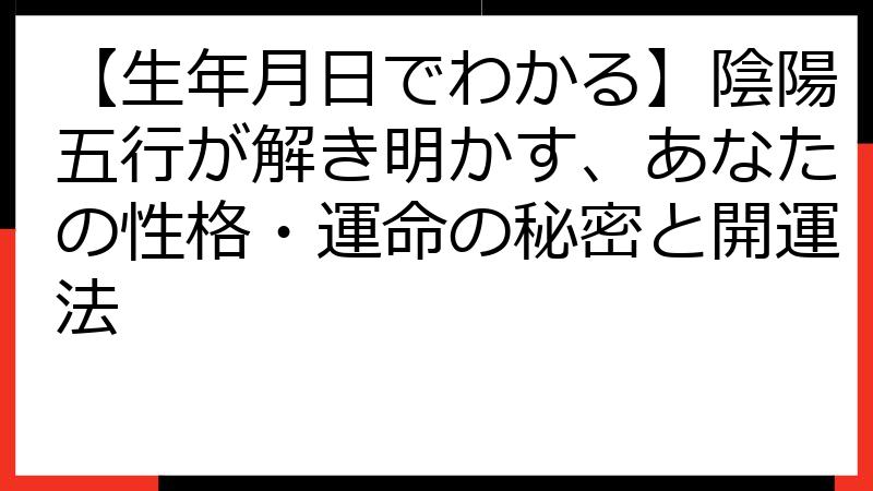 【生年月日でわかる】陰陽五行が解き明かす、あなたの性格・運命の秘密と開運法