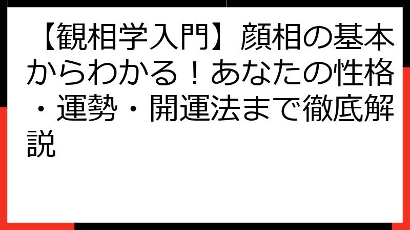 【観相学入門】顔相の基本からわかる！あなたの性格・運勢・開運法まで徹底解説