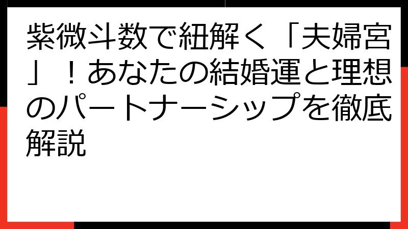紫微斗数で紐解く「夫婦宮」！あなたの結婚運と理想のパートナーシップを徹底解説