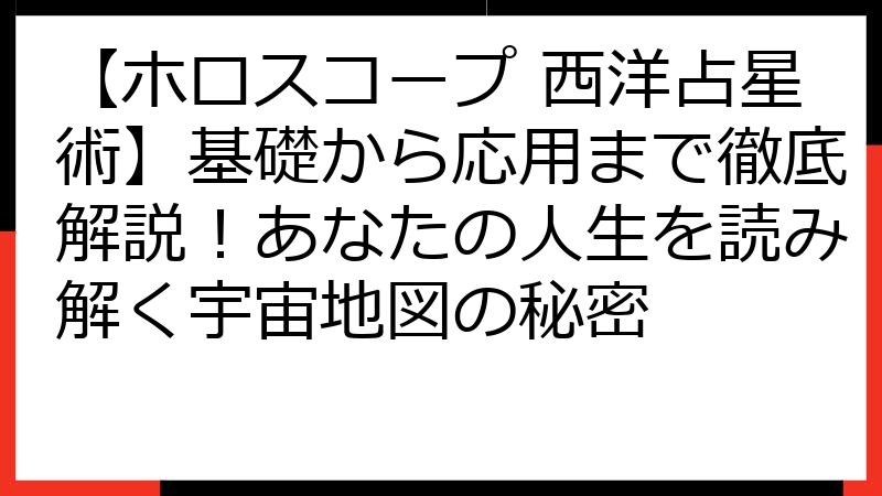 【ホロスコープ 西洋占星術】基礎から応用まで徹底解説！あなたの人生を読み解く宇宙地図の秘密