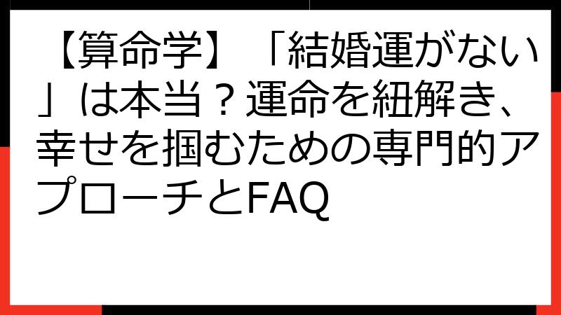 【算命学】「結婚運がない」は本当？運命を紐解き、幸せを掴むための専門的アプローチとFAQ