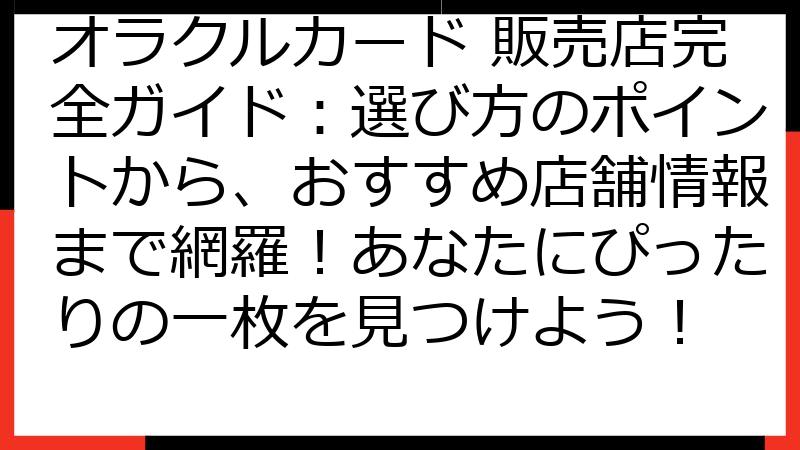 オラクルカード 販売店完全ガイド：選び方のポイントから、おすすめ店舗情報まで網羅！あなたにぴったりの一枚を見つけよう！