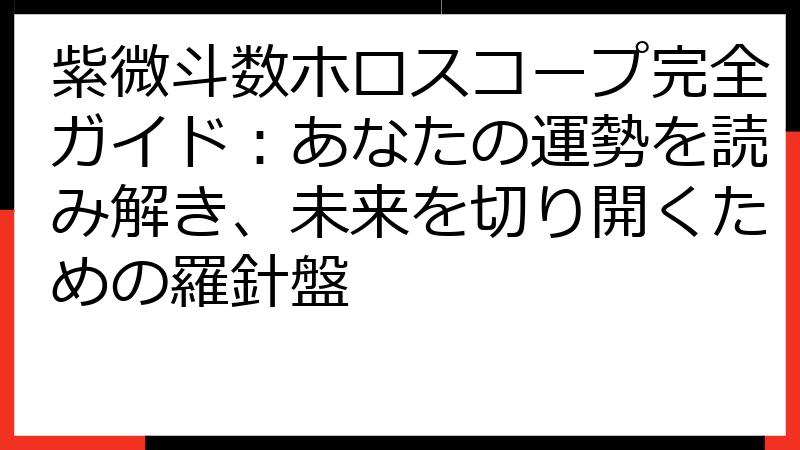 紫微斗数ホロスコープ完全ガイド：あなたの運勢を読み解き、未来を切り開くための羅針盤