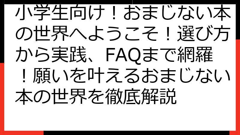 小学生向け！おまじない本の世界へようこそ！選び方から実践、FAQまで網羅！願いを叶えるおまじない本の世界を徹底解説