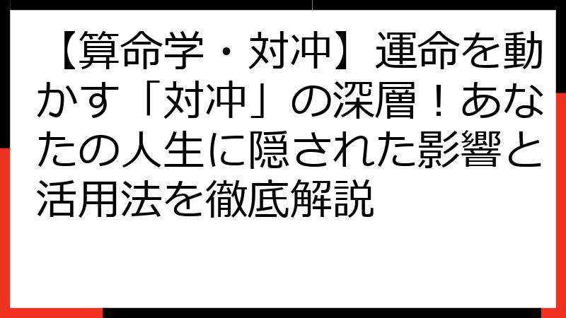 【算命学・対冲】運命を動かす「対冲」の深層！あなたの人生に隠された影響と活用法を徹底解説