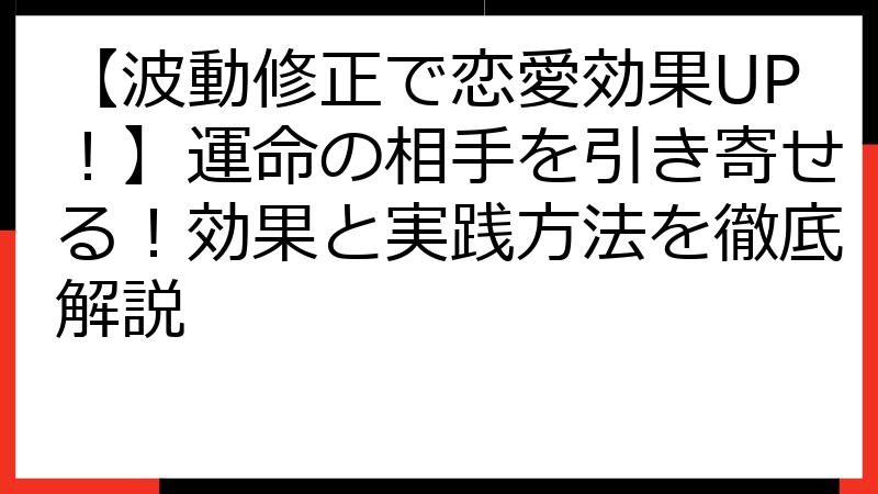 【波動修正で恋愛効果UP！】運命の相手を引き寄せる！効果と実践方法を徹底解説