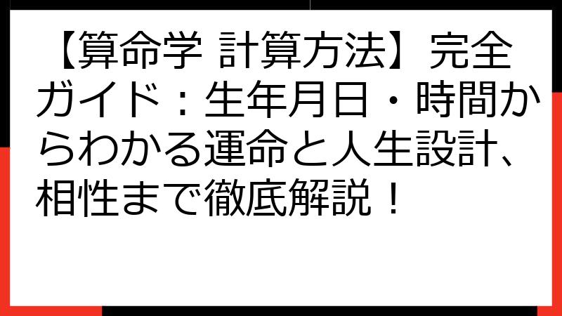 【算命学 計算方法】完全ガイド：生年月日・時間からわかる運命と人生設計、相性まで徹底解説！