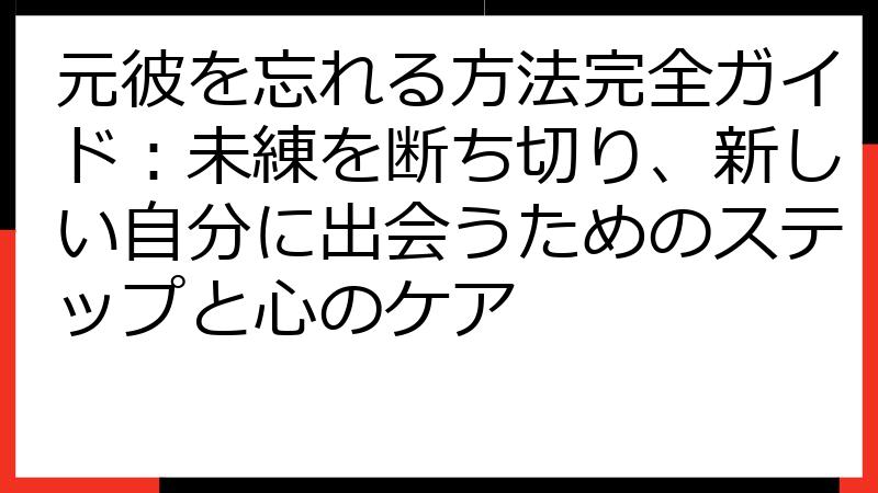 元彼を忘れる方法完全ガイド：未練を断ち切り、新しい自分に出会うためのステップと心のケア