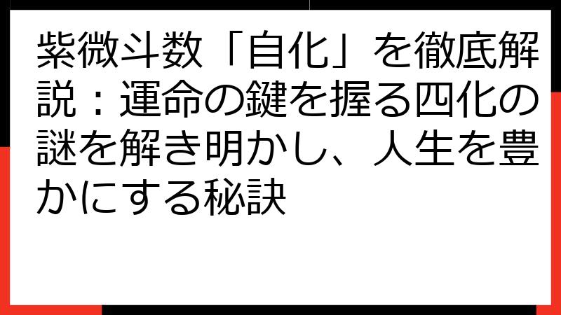 紫微斗数「自化」を徹底解説：運命の鍵を握る四化の謎を解き明かし、人生を豊かにする秘訣