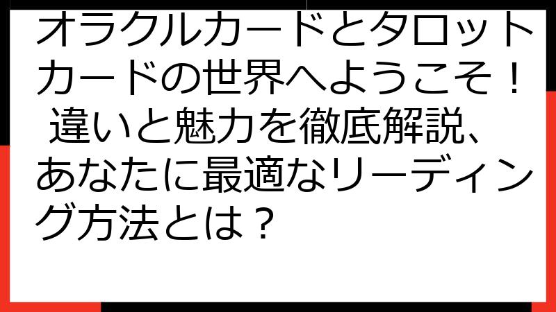 オラクルカードとタロットカードの世界へようこそ！ 違いと魅力を徹底解説、あなたに最適なリーディング方法とは？