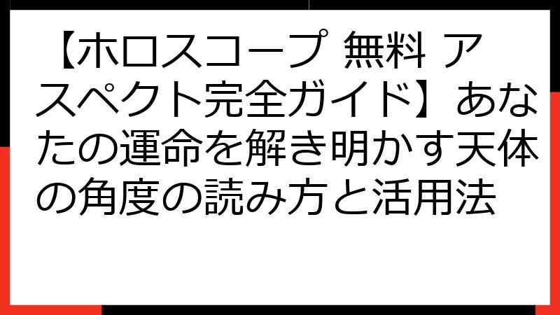 【ホロスコープ 無料 アスペクト完全ガイド】あなたの運命を解き明かす天体の角度の読み方と活用法