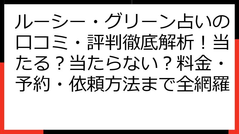 ルーシー・グリーン占いの口コミ・評判徹底解析！当たる？当たらない？料金・予約・依頼方法まで全網羅