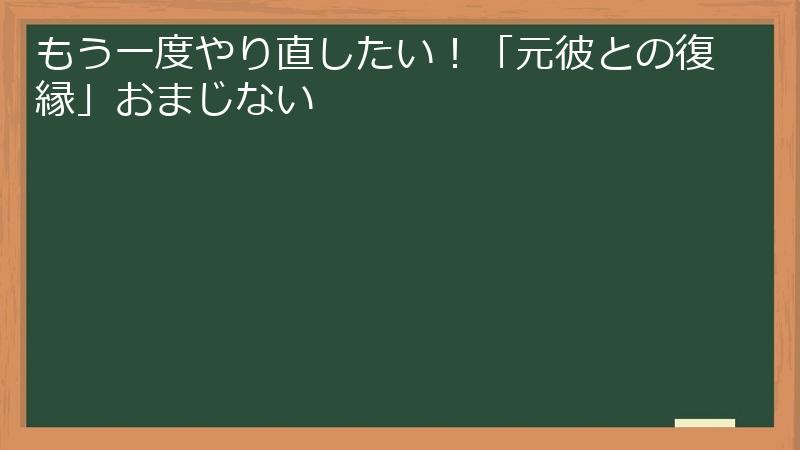 もう一度やり直したい！「元彼との復縁」おまじない