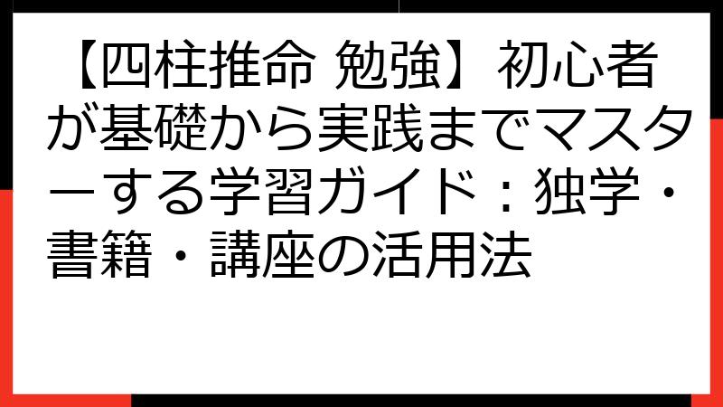 【四柱推命 勉強】初心者が基礎から実践までマスターする学習ガイド：独学・書籍・講座の活用法