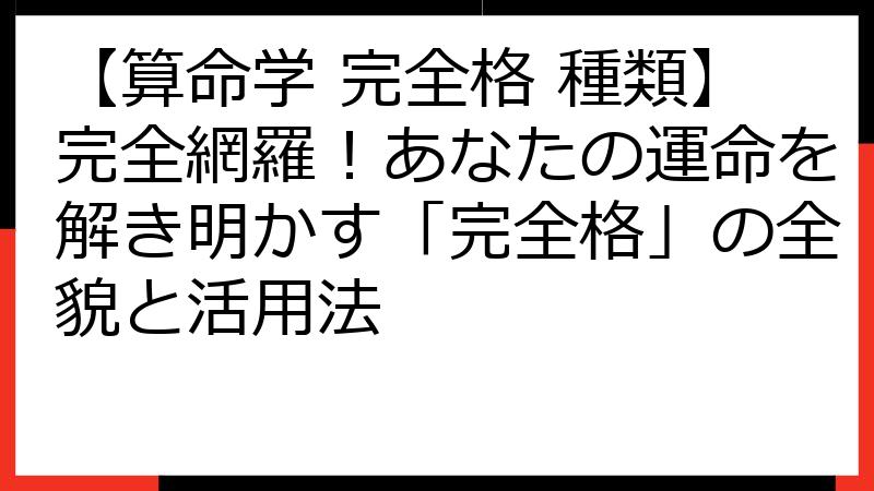 【算命学 完全格 種類】完全網羅！あなたの運命を解き明かす「完全格」の全貌と活用法