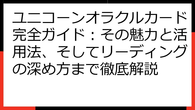 ユニコーンオラクルカード完全ガイド：その魅力と活用法、そしてリーディングの深め方まで徹底解説