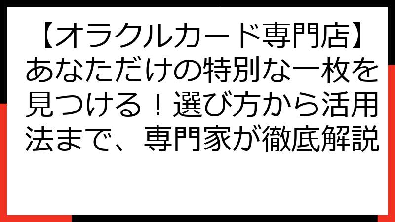 【オラクルカード専門店】あなただけの特別な一枚を見つける！選び方から活用法まで、専門家が徹底解説