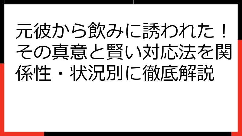 元彼から飲みに誘われた！その真意と賢い対応法を関係性・状況別に徹底解説