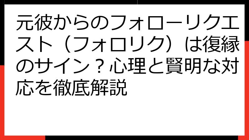 元彼からのフォローリクエスト（フォロリク）は復縁のサイン？心理と賢明な対応を徹底解説