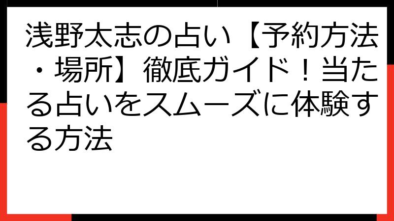 浅野太志の占い【予約方法・場所】徹底ガイド！当たる占いをスムーズに体験する方法