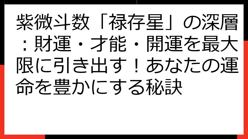 紫微斗数「禄存星」の深層：財運・才能・開運を最大限に引き出す！あなたの運命を豊かにする秘訣