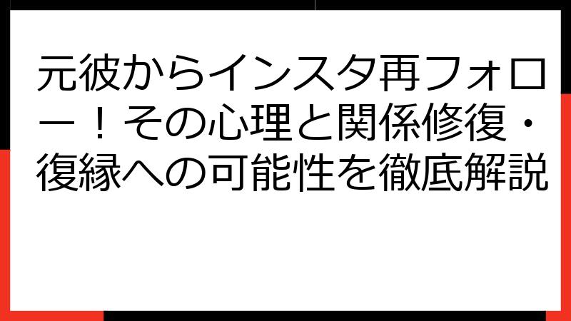 元彼からインスタ再フォロー！その心理と関係修復・復縁への可能性を徹底解説