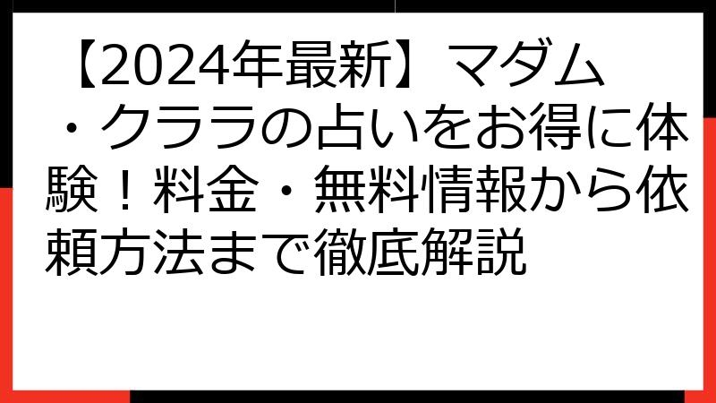 【2024年最新】マダム・クララの占いをお得に体験！料金・無料情報から依頼方法まで徹底解説