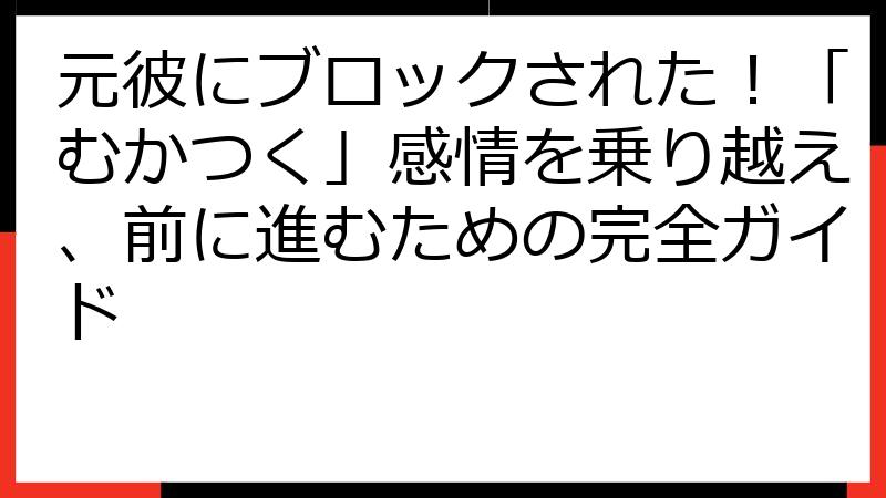 元彼にブロックされた！「むかつく」感情を乗り越え、前に進むための完全ガイド