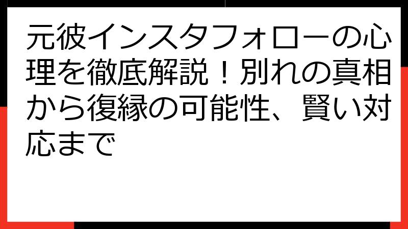 元彼インスタフォローの心理を徹底解説！別れの真相から復縁の可能性、賢い対応まで