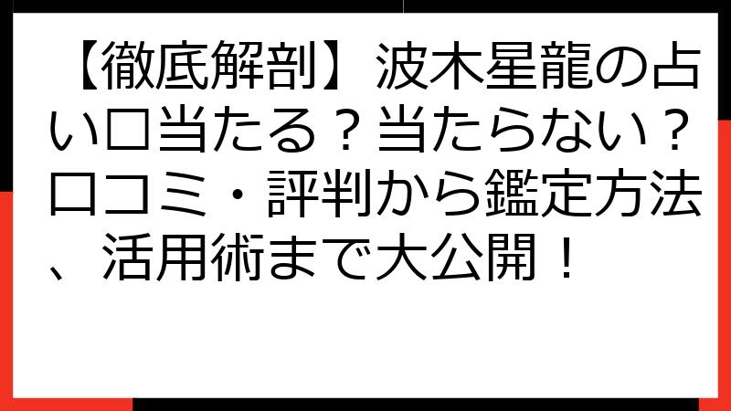 【徹底解剖】波木星龍の占い🔮当たる？当たらない？口コミ・評判から鑑定方法、活用術まで大公開！