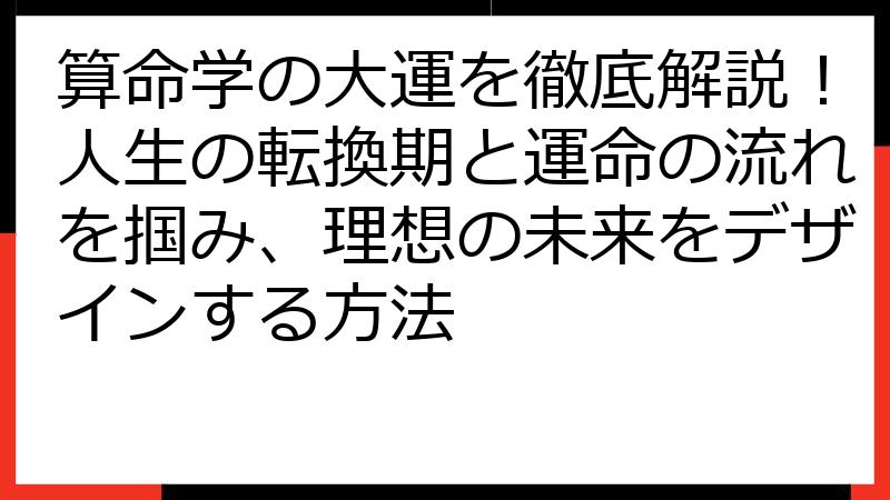 算命学の大運を徹底解説！人生の転換期と運命の流れを掴み、理想の未来をデザインする方法