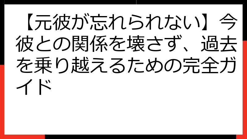 【元彼が忘れられない】今彼との関係を壊さず、過去を乗り越えるための完全ガイド