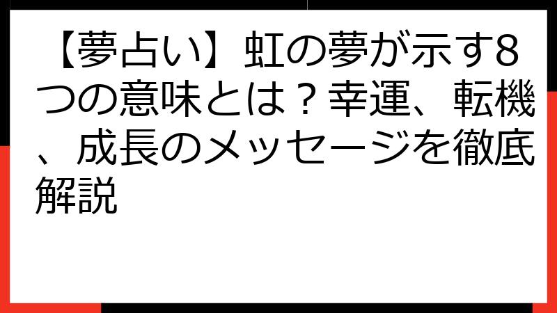 【夢占い】虹の夢が示す8つの意味とは？幸運、転機、成長のメッセージを徹底解説