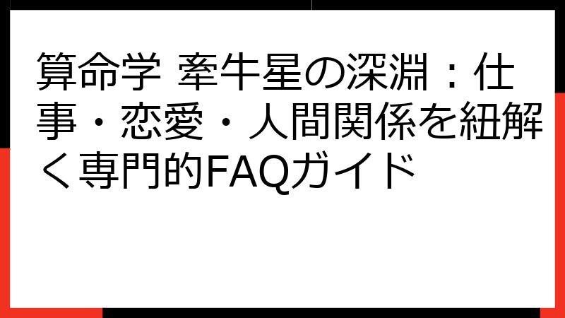 算命学 牽牛星の深淵：仕事・恋愛・人間関係を紐解く専門的FAQガイド